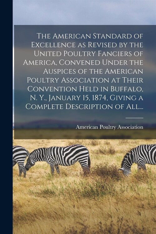 The American Standard of Excellence as Revised by the United Poultry Fanciers of America, Convened Under the Auspices of the American Poultry Associat (Paperback)