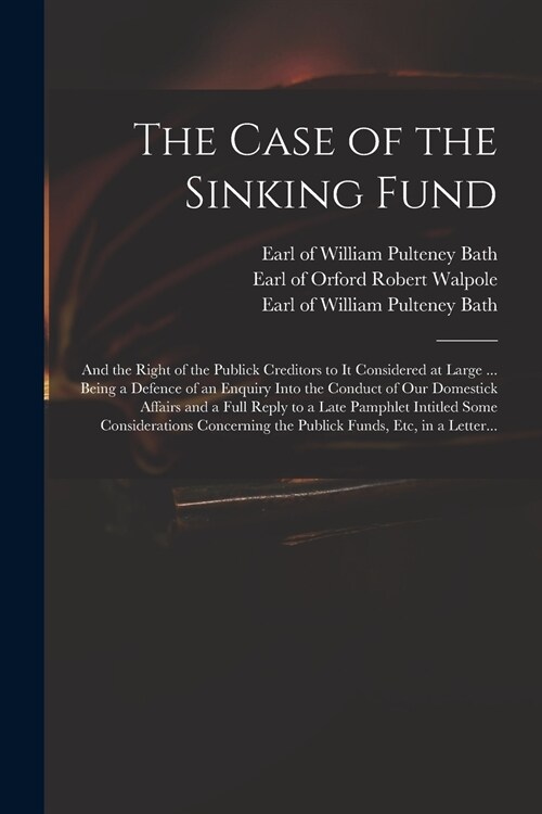 The Case of the Sinking Fund: and the Right of the Publick Creditors to It Considered at Large ... Being a Defence of an Enquiry Into the Conduct of (Paperback)