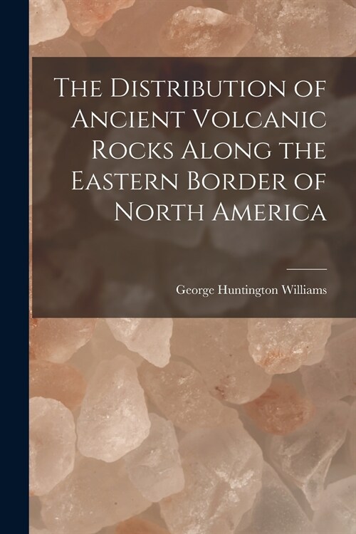 The Distribution of Ancient Volcanic Rocks Along the Eastern Border of North America [microform] (Paperback)