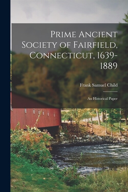 Prime Ancient Society of Fairfield, Connecticut, 1639-1889; an Historical Paper (Paperback)