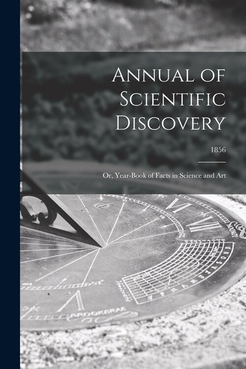 Annual of Scientific Discovery: or, Year-book of Facts in Science and Art; 1856 (Paperback)