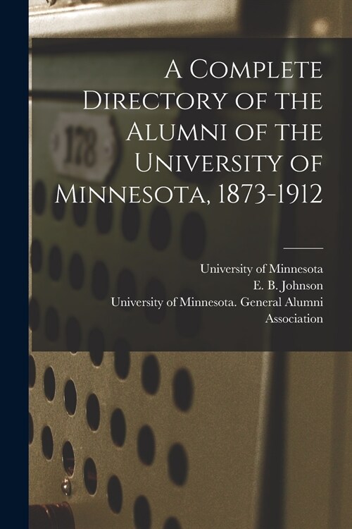 A Complete Directory of the Alumni of the University of Minnesota, 1873-1912 (Paperback)