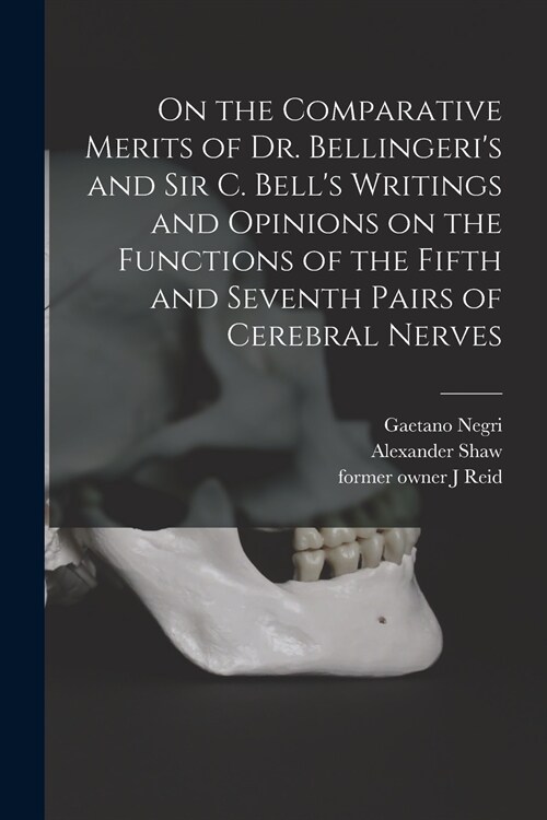 On the Comparative Merits of Dr. Bellingeris and Sir C. Bells Writings and Opinions on the Functions of the Fifth and Seventh Pairs of Cerebral Nerv (Paperback)