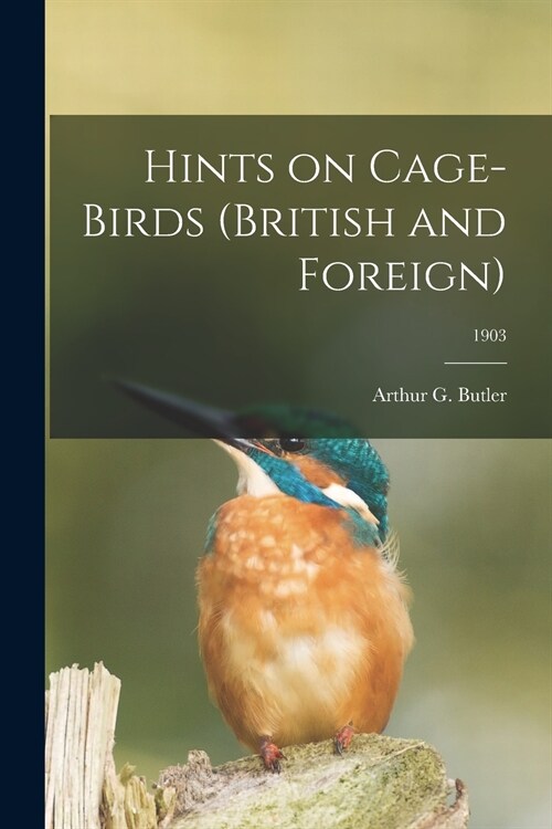 Hints on Cage-birds (British and Foreign); 1903 (Paperback)