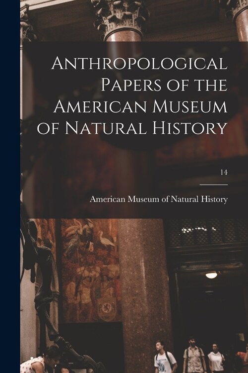 Anthropological Papers of the American Museum of Natural History; 14 (Paperback)