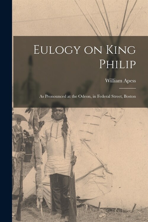 Eulogy on King Philip: as Pronounced at the Odeon, in Federal Street, Boston (Paperback)