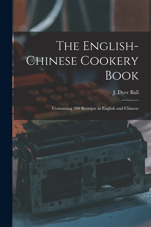 The English-Chinese Cookery Book: Containing 200 Receipts in English and Chinese (Paperback)