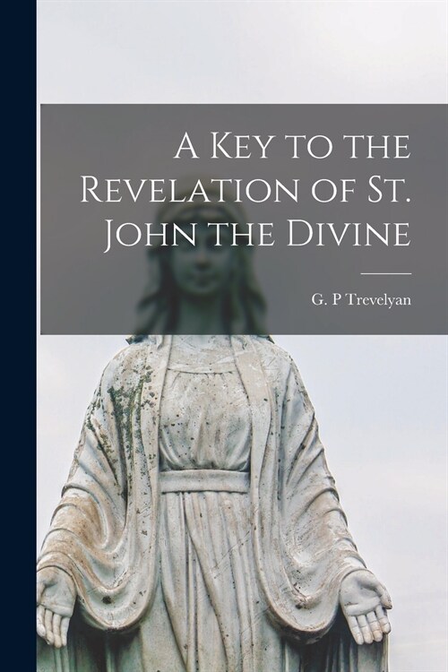 A Key to the Revelation of St. John the Divine [microform] (Paperback)