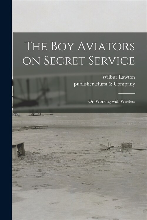 The Boy Aviators on Secret Service: or, Working With Wireless (Paperback)
