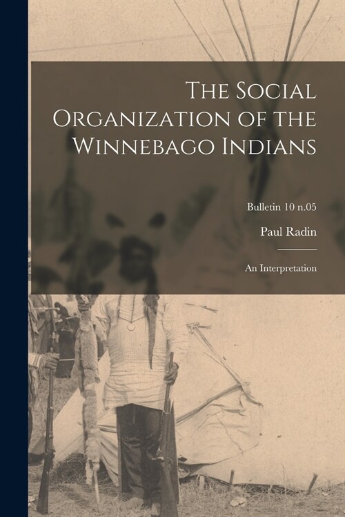 The Social Organization of the Winnebago Indians: an Interpretation; bulletin 10 n.05 (Paperback)