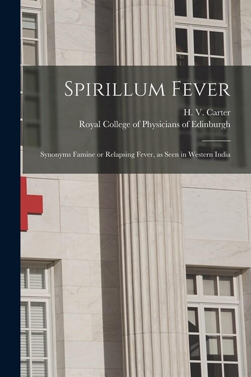Spirillum Fever: Synonyms Famine or Relapsing Fever, as Seen in Western India (Paperback)
