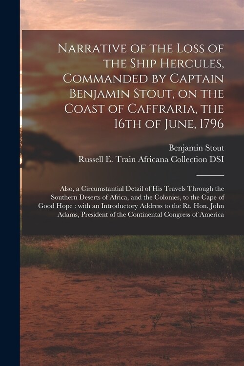 Narrative of the Loss of the Ship Hercules, Commanded by Captain Benjamin Stout, on the Coast of Caffraria, the 16th of June, 1796: Also, a Circumstan (Paperback)