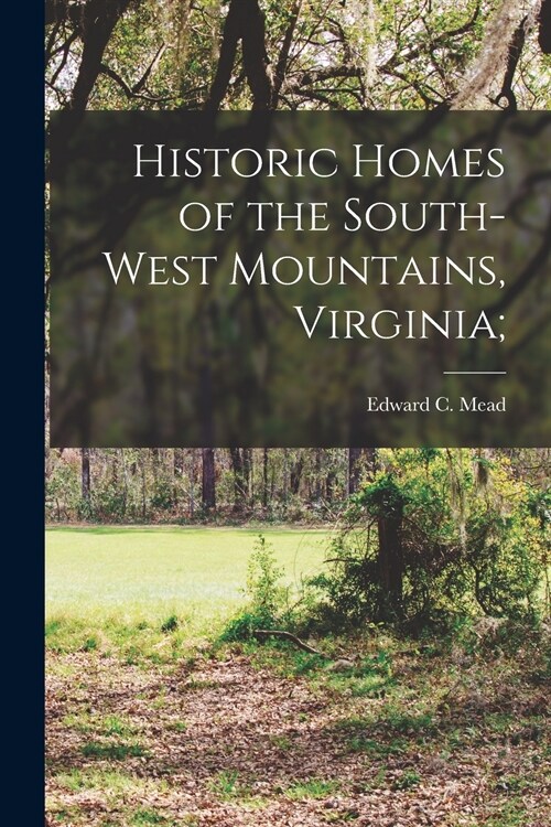 Historic Homes of the South-West Mountains, Virginia; (Paperback)