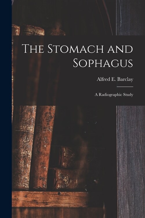 The Stomach and Sophagus: a Radiographic Study (Paperback)