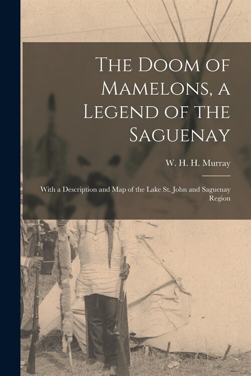 The Doom of Mamelons, a Legend of the Saguenay [microform]: With a Description and Map of the Lake St. John and Saguenay Region (Paperback)