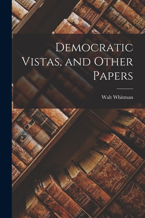 Democratic Vistas, and Other Papers [microform] (Paperback)