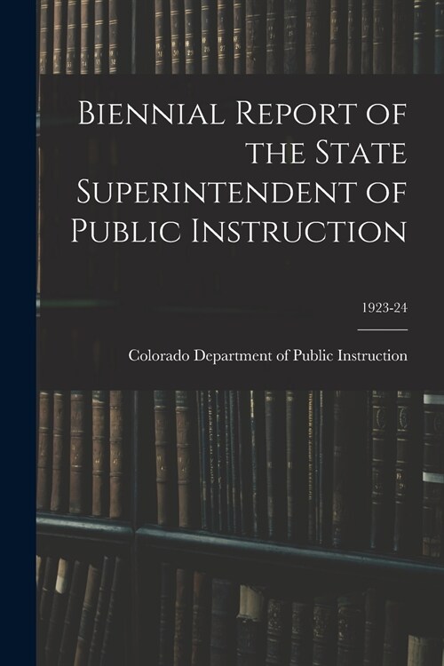 Biennial Report of the State Superintendent of Public Instruction; 1923-24 (Paperback)