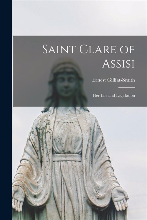 Saint Clare of Assisi [microform]: Her Life and Legislation (Paperback)