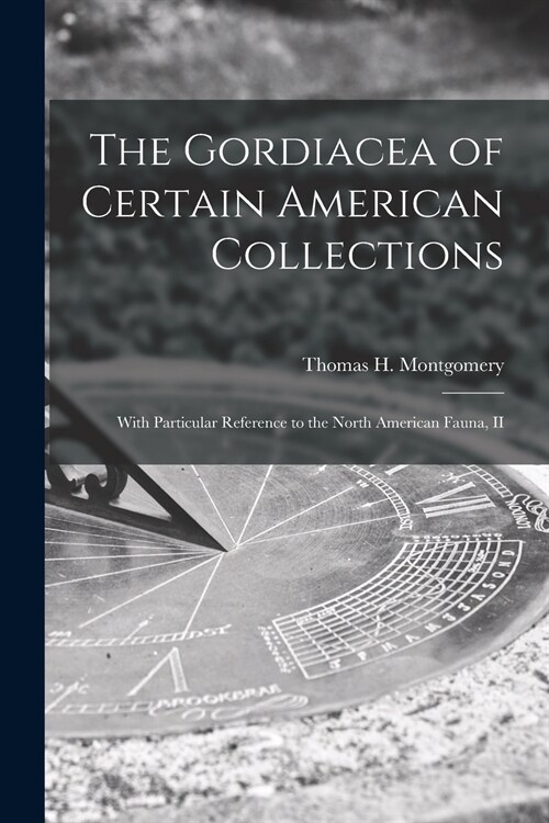 The Gordiacea of Certain American Collections [microform]: With Particular Reference to the North American Fauna, II (Paperback)