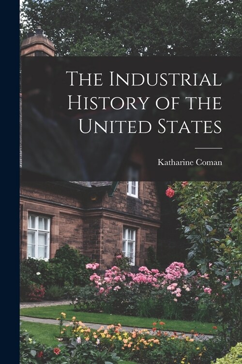 The Industrial History of the United States [microform] (Paperback)