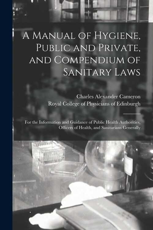 A Manual of Hygiene, Public and Private, and Compendium of Sanitary Laws: for the Information and Guidance of Public Health Authorities, Officers of H (Paperback)