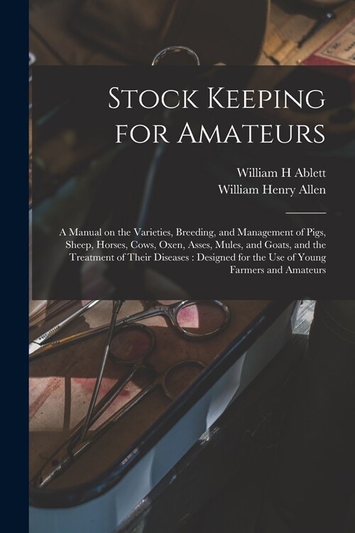 Stock Keeping for Amateurs: a Manual on the Varieties, Breeding, and Management of Pigs, Sheep, Horses, Cows, Oxen, Asses, Mules, and Goats, and t (Paperback)