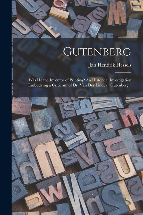 Gutenberg: Was He the Inventor of Printing? An Historical Investigation Embodying a Criticism of Dr. Van Der Lindes Gutenberg. (Paperback)