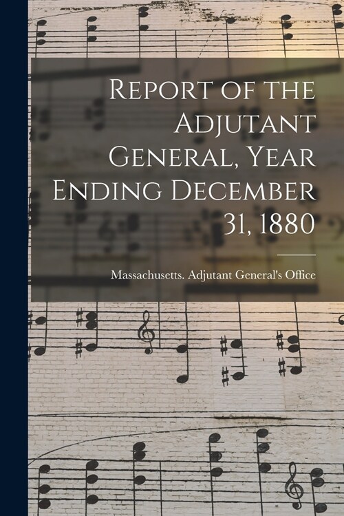 Report of the Adjutant General, Year Ending December 31, 1880 (Paperback)