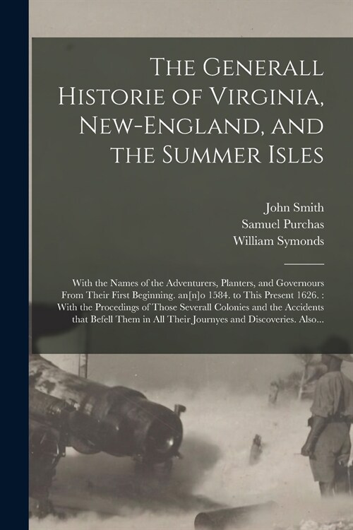 The Generall Historie of Virginia, New-England, and the Summer Isles: With the Names of the Adventurers, Planters, and Governours From Their First Beg (Paperback)