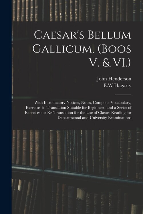 Caesars Bellum Gallicum, (Boos V. & VI.): With Introductory Notices, Notes, Complete Vocabulary, Exercises in Translation Suitable for Beginners, and (Paperback)