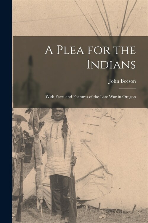 A Plea for the Indians [microform]: With Facts and Features of the Late War in Oregon (Paperback)