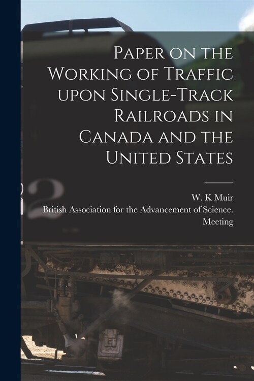 Paper on the Working of Traffic Upon Single-track Railroads in Canada and the United States [microform] (Paperback)