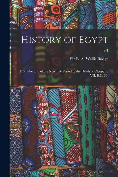 History of Egypt: From the End of the Neolithic Period to the Death of Cleopatra VII. B.C. 30.; v.4 (Paperback)