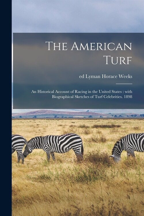 The American Turf: an Historical Account of Racing in the United States: With Biographical Sketches of Turf Celebrities. 1898 (Paperback)