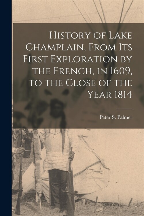 History of Lake Champlain, From Its First Exploration by the French, in 1609, to the Close of the Year 1814 [microform] (Paperback)