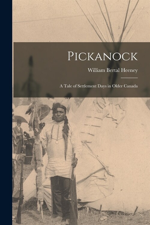 Pickanock: a Tale of Settlement Days in Older Canada (Paperback)