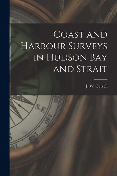 Coast and Harbour Surveys in Hudson Bay and Strait [microform] (Paperback)