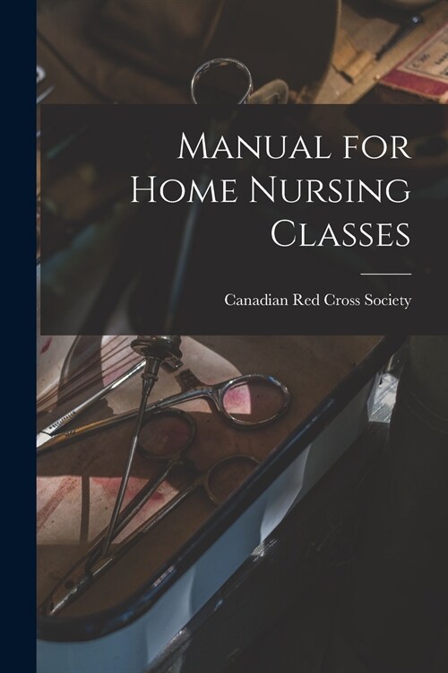 Manual for Home Nursing Classes [microform] (Paperback)