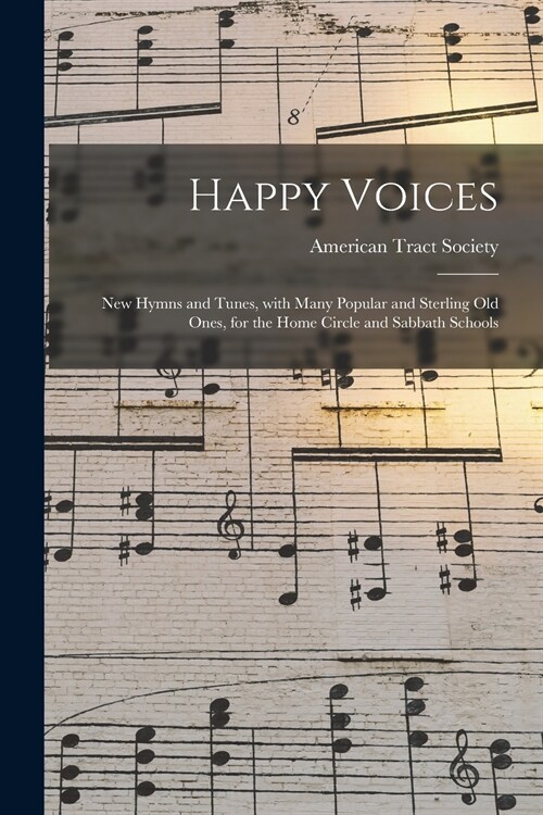 Happy Voices: New Hymns and Tunes, With Many Popular and Sterling Old Ones, for the Home Circle and Sabbath Schools (Paperback)