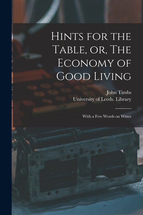 Hints for the Table, or, The Economy of Good Living: With a Few Words on Wines (Paperback)