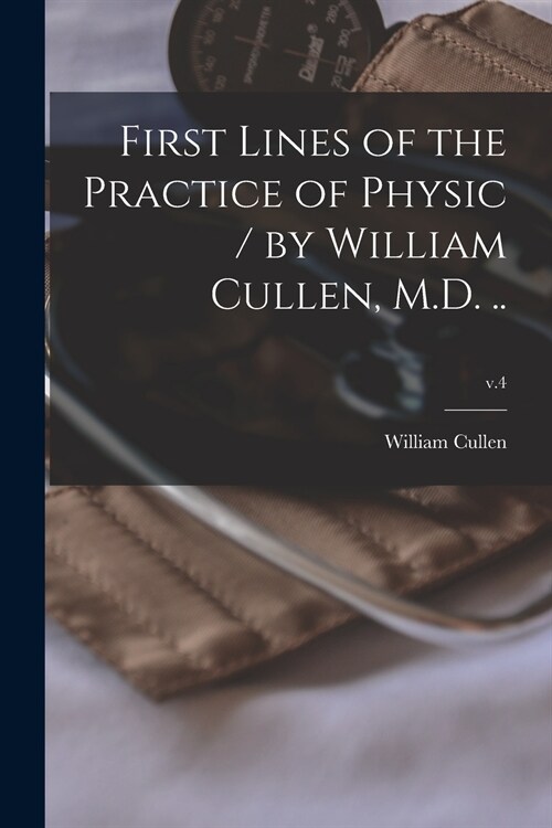 First Lines of the Practice of Physic / by William Cullen, M.D. ..; v.4 (Paperback)