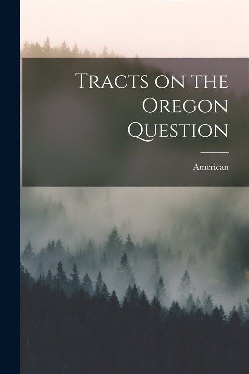 Tracts on the Oregon Question [microform] (Paperback)