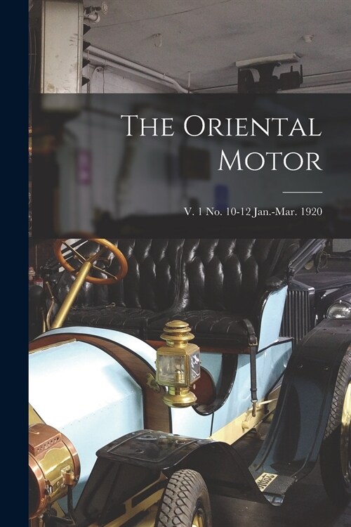 The Oriental Motor; v. 1 no. 10-12 Jan.-Mar. 1920 (Paperback)