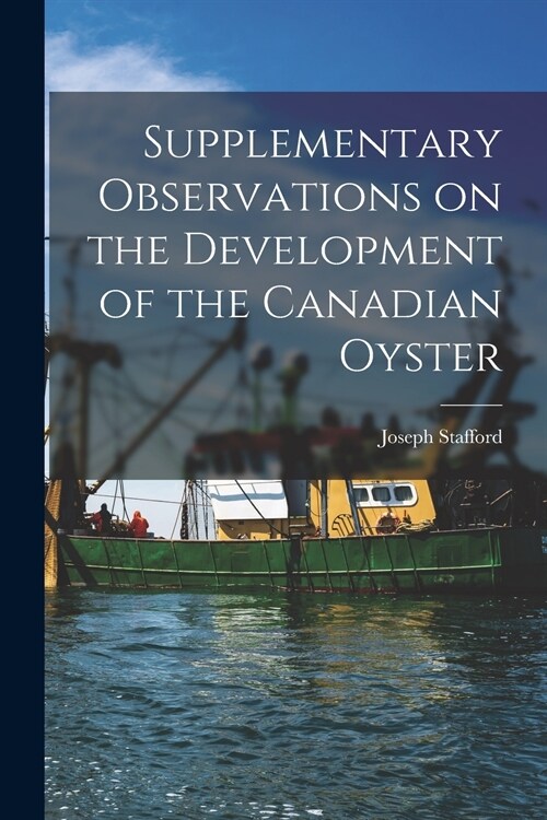 Supplementary Observations on the Development of the Canadian Oyster [microform] (Paperback)