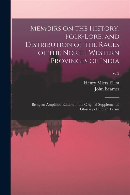 Memoirs on the History, Folk-lore, and Distribution of the Races of the North Western Provinces of India; Being an Amplified Edition of the Original S (Paperback)