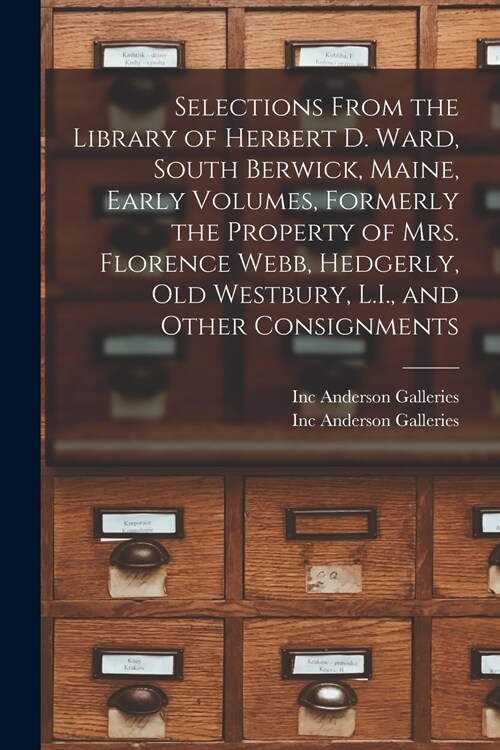 Selections From the Library of Herbert D. Ward, South Berwick, Maine, Early Volumes, Formerly the Property of Mrs. Florence Webb, Hedgerly, Old Westbu (Paperback)