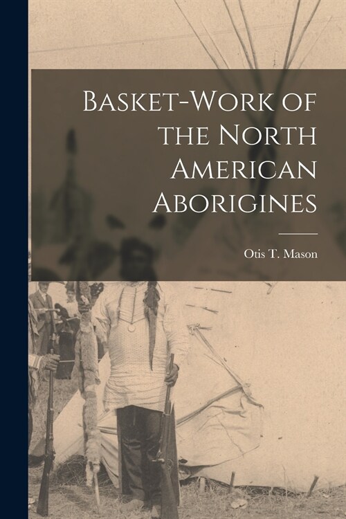 Basket-work of the North American Aborigines [microform] (Paperback)