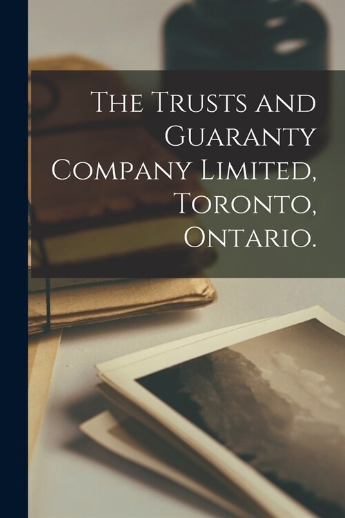 The Trusts and Guaranty Company Limited, Toronto, Ontario. (Paperback)