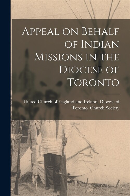 Appeal on Behalf of Indian Missions in the Diocese of Toronto [microform] (Paperback)