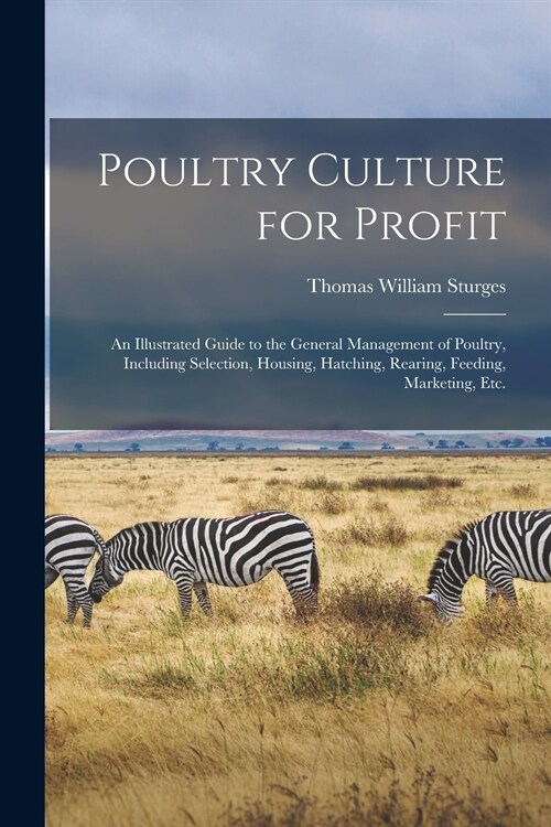 Poultry Culture for Profit: an Illustrated Guide to the General Management of Poultry, Including Selection, Housing, Hatching, Rearing, Feeding, M (Paperback)